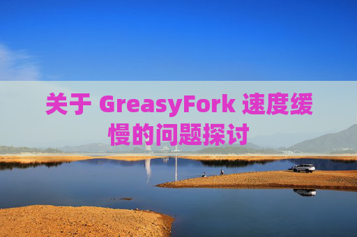 关于 GreasyFork 速度缓慢的问题探讨